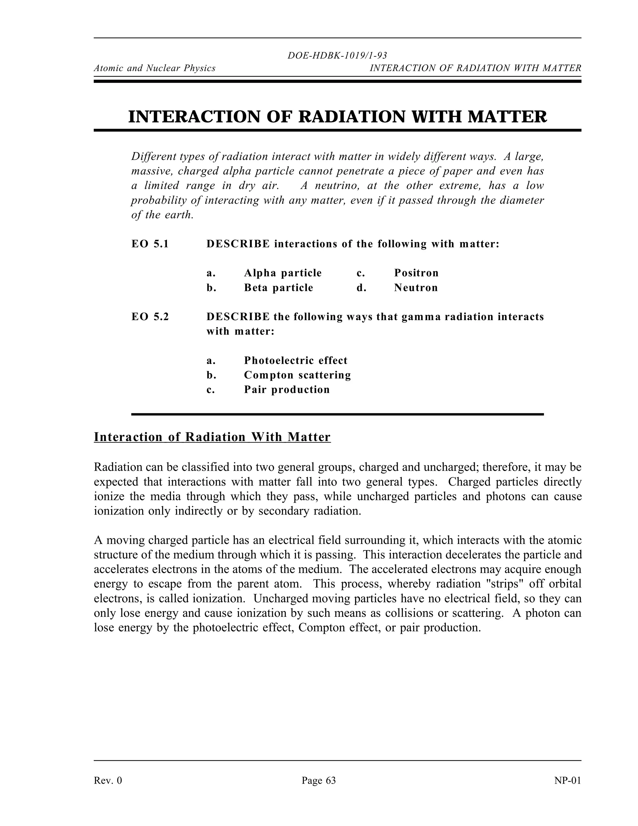 ENERGY RELEASE FROM FISSION DOE-HDBK-1019/1-93 Atomic and Nuclear Physics
Because the 10 MeV of neutrino energy shown in Table 7 is not absorbed in the reactor, the
average value of 200 MeV per fission is still accurate. Note in Table 6 that some fission
neutrons undergo radiative capture and the resultant gamma ray emission provides an additional
10 MeV of instantaneous energy, which contributes to the total of 187 MeV instantaneous
energy.
All of the energy released, with the exception of the neutrino energy, is ultimately transformed
into heat through a number of processes. The fission fragments, with their high positive charge
and kinetic energy, cause ionization directly as they rip orbital electrons from the surrounding
atoms. In this ionization process, kinetic energy is transferred to the surrounding atoms of the
fuel material, resulting in an increase in temperature. The beta particles and gamma rays also
give up their energy through ionization, and the fission neutrons interact and lose their energy
through elastic scattering. Of the 200 MeV released per fission, about seven percent (13 MeV)
is released at some time after the instant of fission. When a reactor is shut down, fissions
essentially cease, but energy is still being released from the decay of fission products. The heat
produced by this decay energy is referred to as decay heat. Although decay energy represents
about seven percent of reactor heat production during reactor operation, once the reactor is shut
down the decay heat production drops off quickly to a small fraction of its value while operating.
The decay heat produced is significant, however, and systems must be provided to keep the
reactor cool even after shutdown.
Summary
The important information in this chapter is summarized below.
Energy Release From Fission Summary
Fission products have some general characteristics in common.
They generally decay by β-
emission.
The most common mass numbers are grouped near 95 and 140.
The energy released by fission can be calculated based on the difference in mass
between the masses of the reactants before fission and the fission fragments and
fission neutrons after fission.
Another method to determine the energy released by fission is based on the
change in binding energy per nucleon between the fissile nuclide and the fission
products.
NP-01 Page 62 Rev. 0
 