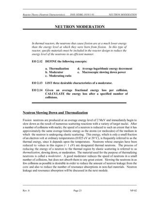 REACTION RATES DOE-HDBK-1019/1-93 Reactor Theory (Neutron Characteristics)
NP-02 Page 22 Rev. 0
Reaction Rates Summary
 The reaction rate is the number of interactions of a particular type occurring in a
cubic centimeter of material in a second.
 The reaction rate can be calculated by the equation below.
R = 1 *
 Over a period of several days, while the atom density of the fuel can be considered
constant, the neutron flux is directly proportional to reactor power.
Summary
The important information in this chapter is summarized below.
 