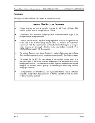 vp
2 k T
m
2 1.38 x 10 16 erg
K
533 K
1.66 x 10 24
g
2.977 x 105 cm
sec
1 m
100 cm
2977
m
sec
NEUTRON FLUX SPECTRUM DOE-HDBK-1019/1-93 Reactor Theory (Neutron Characteristics)
NP-02 Page 36 Rev. 0
b) Calculate the most probable velocity for 260 C using Equation (2-13).
From these calculations it is evident that the most probable velocity of a thermal neutron
increases as temperature increases. The most probable velocity at 20 C is of particular
importance since reference data, such as nuclear cross sections, are tabulated for a neutron
velocity of 2200 meters per second.
 