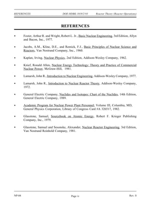 Reactor Theory (Reactor Operations) DOE-HDBK-1019/2-93 LIST OF TABLES
LIST OF TABLES
Table 1 Delayed Neutron Fractions for Various Fuels . . . . . . . . . . . . . . . . . . . . . . . . 12
Rev. 0 NP-04
Page iii
 