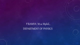 P.RAMYA M sc Mphil.,
DEPARTMENT OF PHYSICS
 