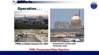 NPPs in
Operation…
PWRs in Diablo Canyon-CA, USA
Diablo Canyon - CA
PWR: Pressurized Water Reactors
Kudankulam nuclear plant
Tamilnadu, India
 