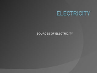 SOURCES OF ELECTRICITY
 