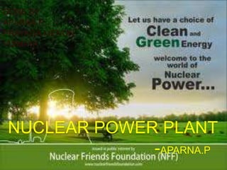 DONE BY
APARNA.P
PRAYAGA.MENON
VISMAYA

NUCLEAR POWER PLANT
-APARNA.P

 
