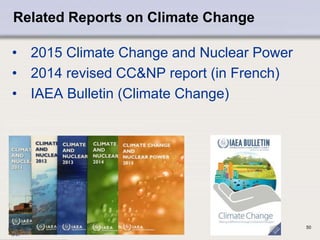 Related Reports on Climate Change
• 2015 Climate Change and Nuclear Power
• 2014 revised CC&NP report (in French)
• IAEA Bulletin (Climate Change)
50
 