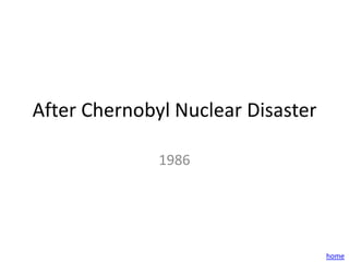 After Chernobyl Nuclear Disaster

              1986




                                   home
 