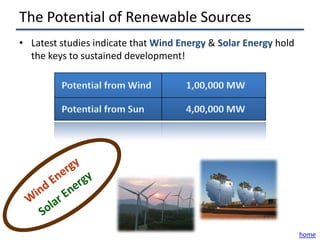 The Potential of Renewable Sources
• Latest studies indicate that Wind Energy & Solar Energy hold
  the keys to sustained development!




                                                                 home
 
