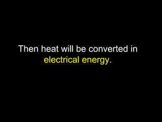Then heat will be converted in  electrical energy . 