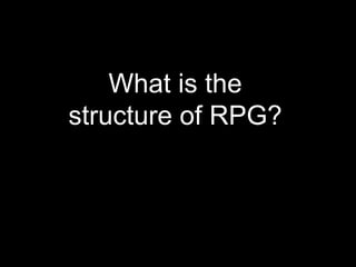What is the structure of RPG? 