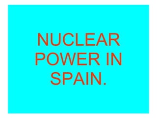 NUCLEAR POWER IN SPAIN. 