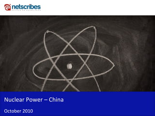 Nuclear Power – China
October 2010
 