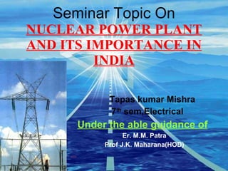 Seminar Topic On NUCLEAR POWER PLANT AND ITS IMPORTANCE IN INDIA ,[object Object],[object Object],[object Object],[object Object],[object Object]