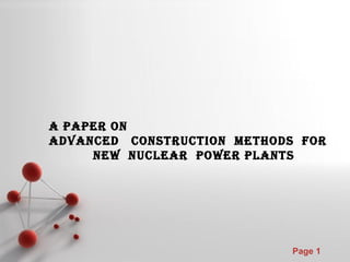 Page 1
A PAPER ON
ADVANCED CONSTRUCTION METHODS FOR
NEW NUCLEAR POWER PLANTS
 