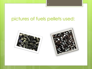 pictures of fuels pellets used:
7
 