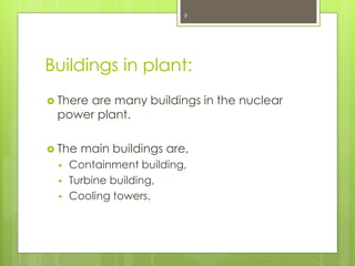 Buildings in plant:
 There are many buildings in the nuclear
power plant.
 The main buildings are,
 Containment building,
 Turbine building,
 Cooling towers.
9
 