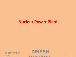 Nuclear Power Plant
26 November
2020
1
DINESH
 