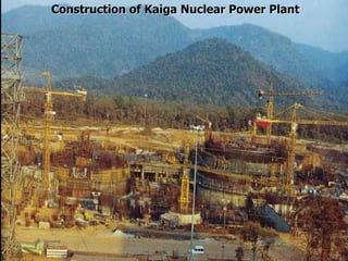 Nuclear Power Plant
Construction of Kaiga Nuclear Power Plant
 