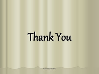 Nuclear Power Plant
Thank You
 