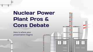 Nuclear Power
Plant Pros &
Cons Debate
Here is where your
presentation begins
 
