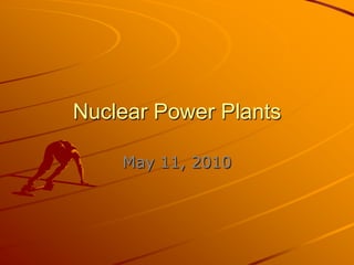 Nuclear Power Plants May 11, 2010 