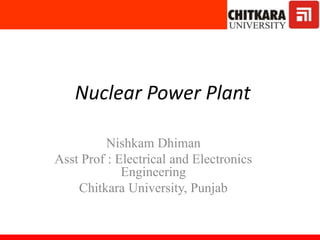 Nuclear Power Plantolar
Lounge
Nishkam Dhiman
Asst Prof : Electrical and Electronics
Engineering
Chitkara University, Punjab
 