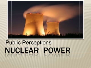 Public Perceptions Nuclear  power 