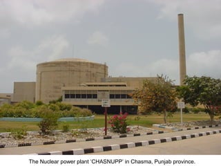 The Nuclear power plant ‘CHASNUPP’ in Chasma, Punjab province.
 