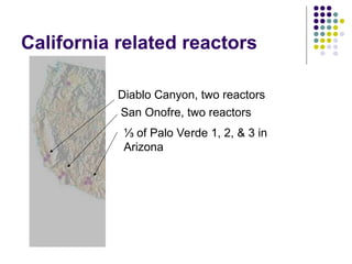 California related reactors
Diablo Canyon, two reactors
San Onofre, two reactors
⅓ of Palo Verde 1, 2, & 3 in
Arizona
 