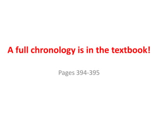 A full chronology is in the textbook!
Pages 394-395

 