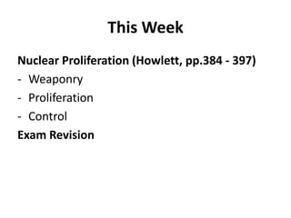 This Week
Nuclear Proliferation (Howlett, pp.384 - 397)
- Weaponry
- Proliferation
- Control
Exam Revision

 