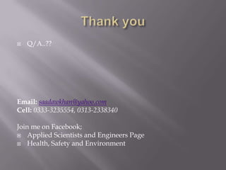  Q/A..??
Email: saadawkhan@yahoo.com
Cell: 0333-3235554, 0313-2338340
Join me on Facebook;
 Applied Scientists and Engineers Page
 Health, Safety and Environment
 