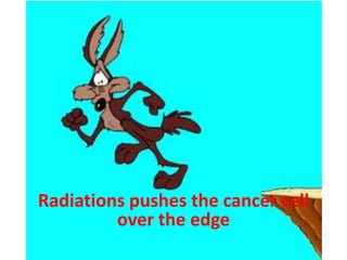Radiations pushes the cancer cell over the edge