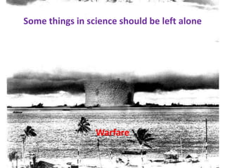 Some things in science should be left aloneWarfare