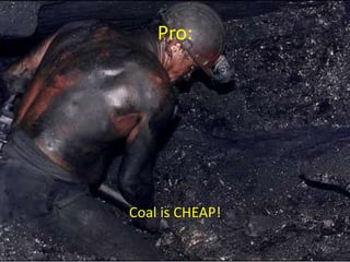 Pro:Coal is CHEAP!