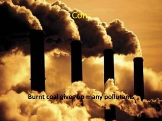 Con:Burnt coal gives up many pollutants