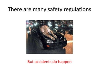 There are many safety regulationsBut accidents do happen