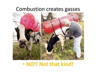 Combustion creates gassesNO!! Not that kind!