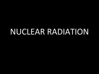 NUCLEAR RADIATION
 