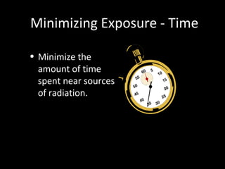 Minimizing Exposure - Time
• Minimize the
amount of time
spent near sources
of radiation.
 