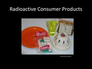 Radioactive Consumer Products
Photo by Karen Sheehan
 