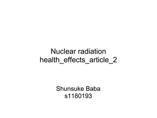 Nuclear radiation
health_effects_article_2


     Shunsuke Baba
       s1180193
 