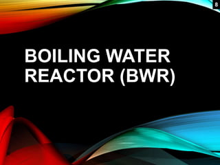 BOILING WATER
REACTOR (BWR)
8
 