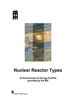 Nuclear Reactor Types
An Environment & Energy FactFile
provided by the IEE
Nuclear Reactor Types
 