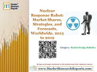 www.MarketResearchReports.com
Category : Nuclear Energy, Robotics
All logos and Images mentioned on this slide belong to their respective owners.
 