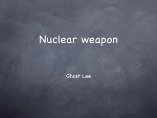 Nuclear weapon


    Ghost Lee
 