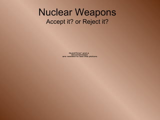Nuclear Weapons Accept it? or Reject it? 