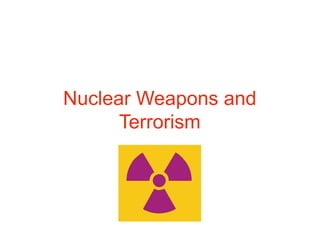 Nuclear Weapons and
Terrorism
 