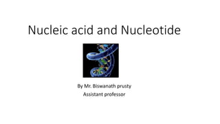 Nucleic acid and Nucleotide
By Mr. Biswanath prusty
Assistant professor
 
