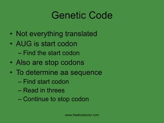 Genetic Code Not everything translated AUG is start codon Find the start codon Also are stop codons To determine aa sequence Find start codon Read in threes Continue to stop codon www.freelivedoctor.com 