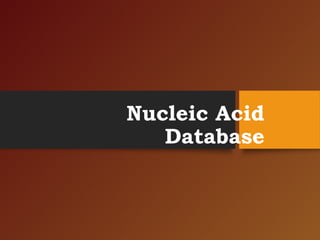 Nucleic Acid
Database
 